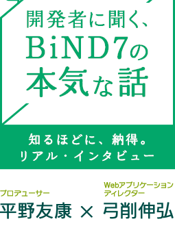 開発者に聞く、BiND7の本気な話