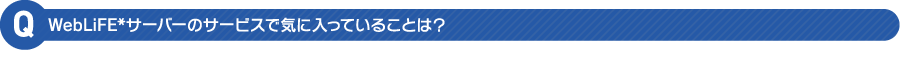 WebLiFE*サーバーのサービスで気に入っていることは？